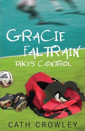 Gracie Faltrain Takes Control by Cath Crowley