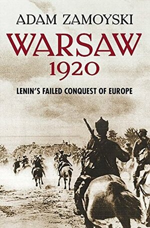 Warsaw 1920: Lenin’s Failed Conquest of Europe by Adam Zamoyski