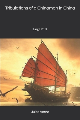 Tribulations of a Chinaman in China: Large Print by Jules Verne