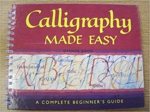 Calligraphy Made Easy by Gaynor Goffe