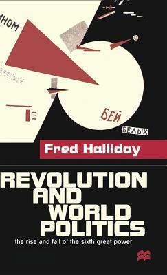 Revolution and World Politics: The Rise and Fall of the Sixth Great Power by Fred Halliday