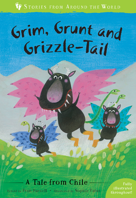 Grim, Grunt and Grizzle-Tail: A Tale from Chile by Fran Parnell