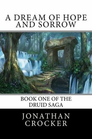 A Dream of Hope and Sorrow: Book One of the Druid Saga by Jonathan Crocker