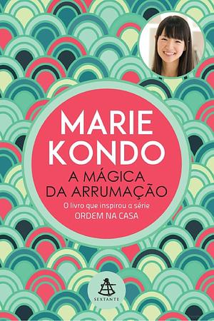 A Mágica da Arrumação by Marie Kondo