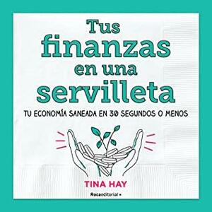 Tus Finanzas En Una Servilleta / Napkin Finance: Build Your Wealth in 30 Seconds or Less by Tina Hay