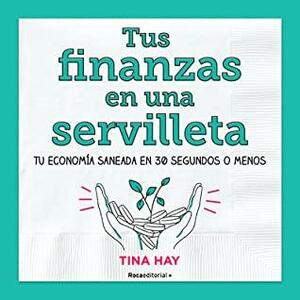 Tus Finanzas En Una Servilleta / Napkin Finance: Build Your Wealth in 30 Seconds or Less by Tina Hay