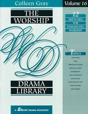 The Worship Drama Library - Volume 16: 12 Sketches for Enhancing Worship by Colleen Gray