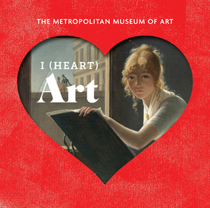 I (Heart) Art: The Work We Love from The Metropolitan Museum of Art by Metropolitan Museum of Art