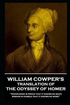 William Cowper - The Odyssey of Homer: 'knowledge Is Proud That It Knows So Much; Wisdom Is Humble That It Knows No More'' by William Cowper