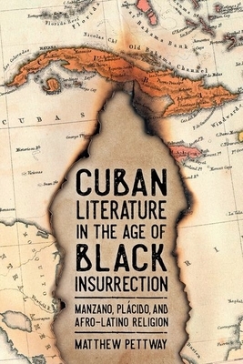 Cuban Literature in the Age of Black Insurrection: Manzano, Plácido, and Afro-Latino Religion by Matthew Pettway