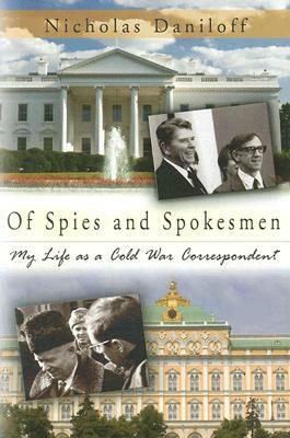 Of Spies and Spokesmen: My Life as a Cold War Correspondent by Nicholas Daniloff