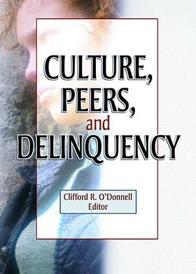 Culture, Peers, and Delinquency by Joseph R. Ferrari, Clifford R. O'Donnell