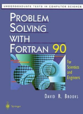 Problem Solving with FORTRAN 90: For Scientists and Engineers by David Brooks