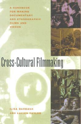 Cross-Cultural Filmmaking: A Handbook for Making Documentary and Ethnographic Films and Videos by Lucien Taylor, Ilisa Barbash