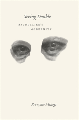 Seeing Double: Baudelaire's Modernity by Françoise Meltzer