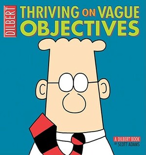 Thriving on Vague Objectives: A Dilbert Collection by Scott Adams