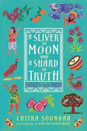 A Sliver of Moon and a Shard of Truth: Stories from India by Chitra Soundar