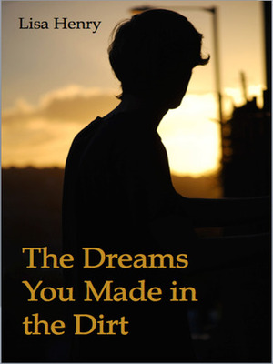 The Dreams You Made in the Dirt by Lisa Henry