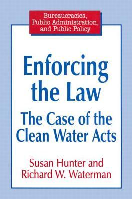 Enforcing the Law: Case of the Clean Water Acts: Case of the Clean Water Acts by Susan Hunter, Richard W. Waterman