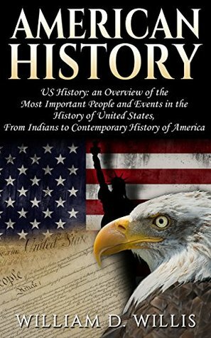 American History: US History: An Overview of the Most Important People & Events. The History of United States: From Indians, to Contemporary History ... Native Americans, Indians, New York Book 1) by William D. Willis