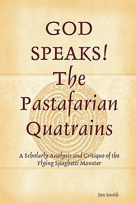 GOD SPEAKS The Pastafarian Quatrains by Jon Smith