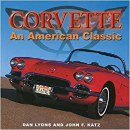 Corvette: An American Classic by Dan Lyons, John F. Katz