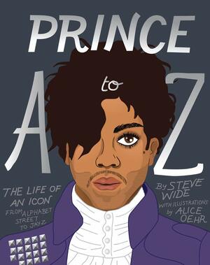 Prince A to Z: The Life of an Icon from Alphabet Street to Jay Z by Steve Wide