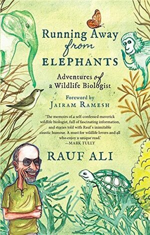 Running Away from Elephants: The Adventures of a Wildlife Biologist by Rauf Ali, Jairam Ramesh