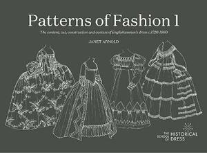 Patterns of Fashion: The content, cut, construction and context of Englishwomen's dress c.1720-1860 by Melanie Braun, Luca Costigliolo, Sébastien Passot