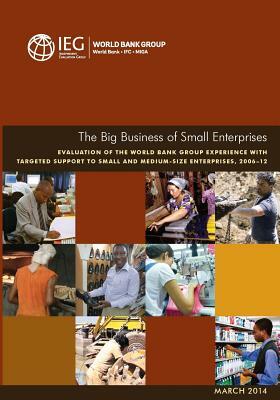 The Big Business of Small Enterprises: Evaluation of the World Bank Group Experience with Targeted Support to Small and Medium-Size Enterprises, 2006- by World Bank