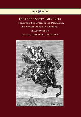 Four and Twenty Fairy Tales, Selected From Those of Perrault, and Other Popular Writers - Illustrated by Godwin, Corbould, and Harvey by Charles Perrault