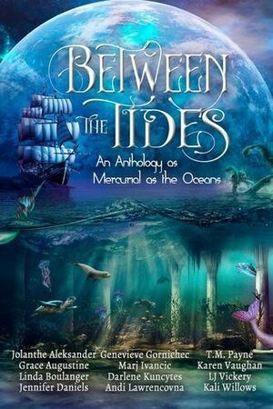 Between the Tides by Kali Willows, Grace Augustine, Marj W. Ivancic, Darlene Kuncytes, L.J. Vickery, Genevieve Gornichec, Andi Lawrencovna, Linda Boulanger, Jolanthe Aleksander, T.M. Payne, Jennifer Daniels, Karen H. Vaughan