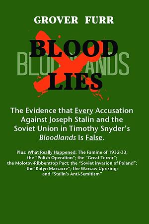 Blood Lies: The Evidence That Every Accusation Against Joseph Stalin and the Soviet Union in Timothy Snyder's Bloodlands Is False by Grover Furr
