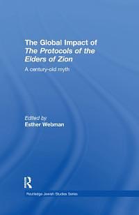 The Global Impact of the Protocols of the Elders of Zion: A Century-Old Myth by Esther Webman