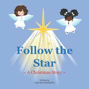 Follow the Star: A Christmas Story by Gayle Kerr-McFadden
