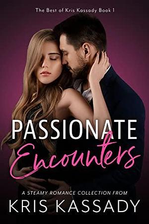 Passionate Encounters: A Steamy Romance Collection by Kris Kassady, Kris Kassady