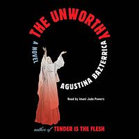 The Unworthy by Agustina Bazterrica