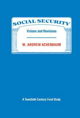 Social Security: Visions and Revisions: A Twentieth Century Fund Study by W. Andrew Achenbaum