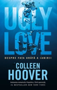 Ugly Love. Despre fata urata a iubirii by Colleen Hoover