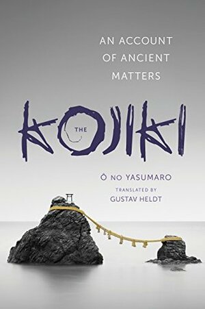 The Kojiki: An Account of Ancient Matters (Translations from the Asian Classics) by Gustav Heldt
