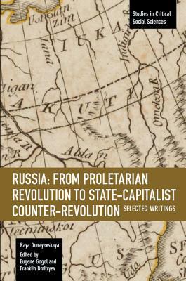 Russia: From Proletarian Revolution to State-Capitalist Counter-Revolution: Selected Writings by Raya Dunayevskaya