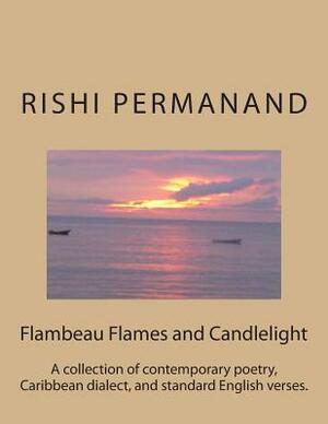 Flambeau Flames and Candlelight: A collection of contemporary poetry, Caribbean dialect, and standard English verses. by Rishi Permanand