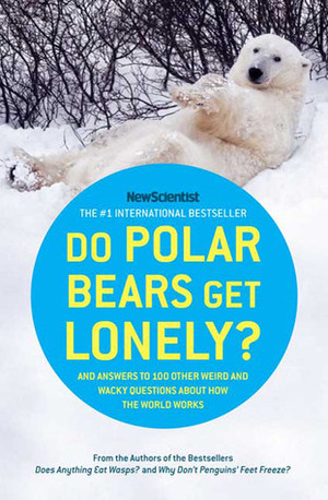 Do Polar Bears Get Lonely?: And Answers to 100 Other Weird and Wacky Questions About How the World Works by New Scientist