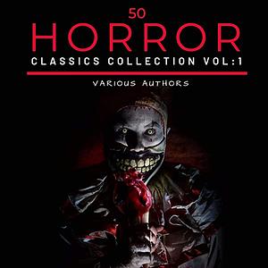 50 Classic Horror Short Stories Vol: 1: Works by Edgar Allan Poe, H.P. Lovecraft, Arthur Conan Doyle And Many More! by H.P. Lovecraft