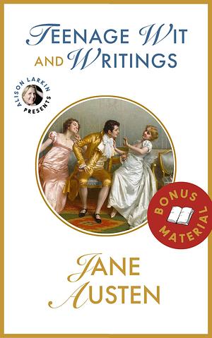 Teenage Wit and Writings of Jane Austen (Annotated): with introduction by Virginia Woolf and commentary by Alison Larkin by Jane Austen, Alison Larkin, Lisa Cavender