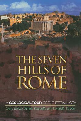 The Seven Hills of Rome: A Geological Tour of the Eternal City by Donatella De Rita, Grant Heiken, Renato Funiciello