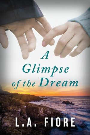 A Glimpse of the Dream by L.A. Fiore