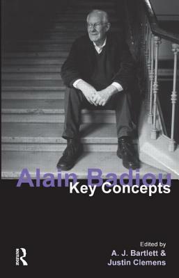 Alain Badiou: Key Concepts by Justin Clemens, A. J. Bartlett