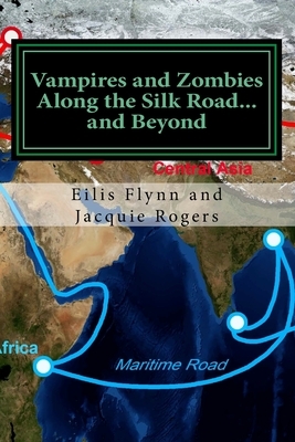 Vampires and Zombies Along the Silk Road?and Beyond: Based on the series of workshops presented by Eilis Flynn and Jacquie Rogers by Jacquie Rogers, Eilis Flynn
