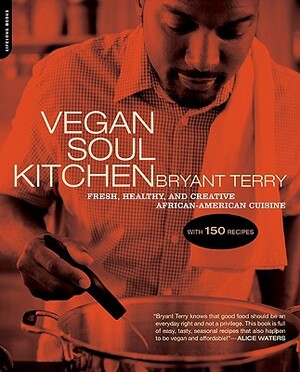 Vegan Soul Kitchen: Fresh, Healthy, and Creative African-American Cuisine by Bryant Terry